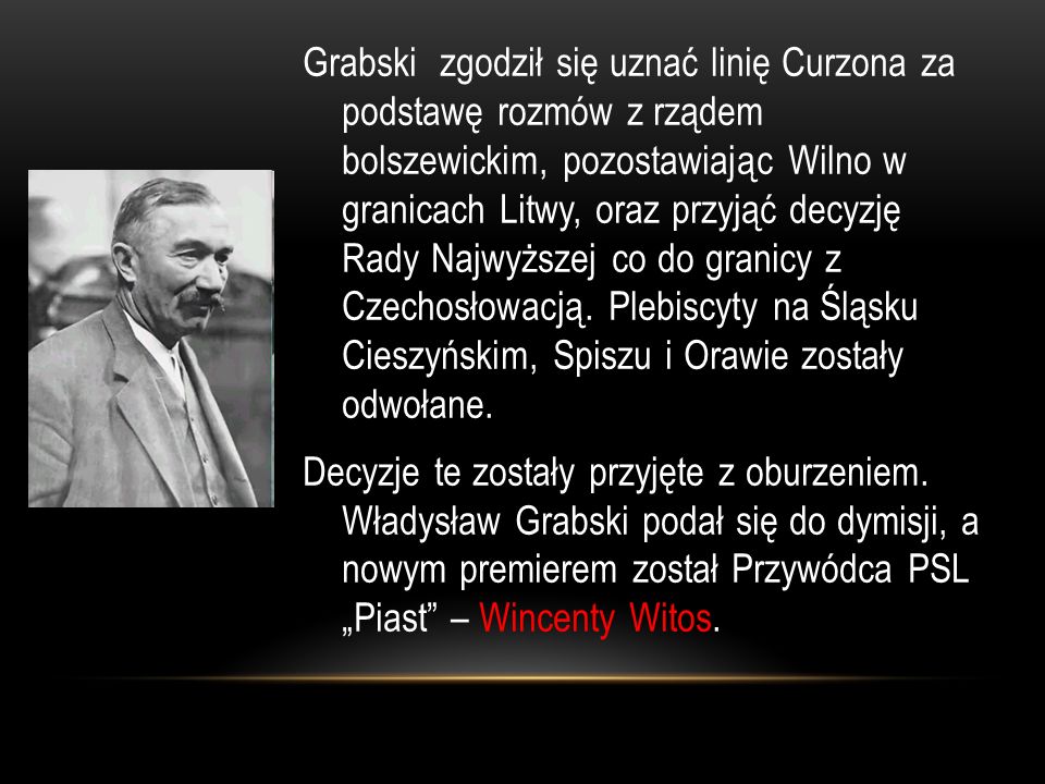 Grabski zgodził się uznać linię Curzona za podstawę rozmów z rządem bolszewickim, pozostawiając Wilno w granicach Litwy, oraz przyjąć decyzję Rady Najwyższej co do granicy z Czechosłowacją.