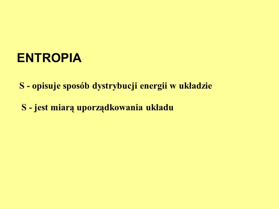 ENTROPIA S - opisuje sposób dystrybucji energii w układzie
