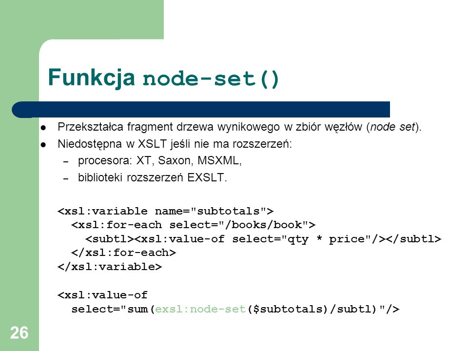 Funkcja node-set() Przekształca fragment drzewa wynikowego w zbiór węzłów (node set). Niedostępna w XSLT jeśli nie ma rozszerzeń: