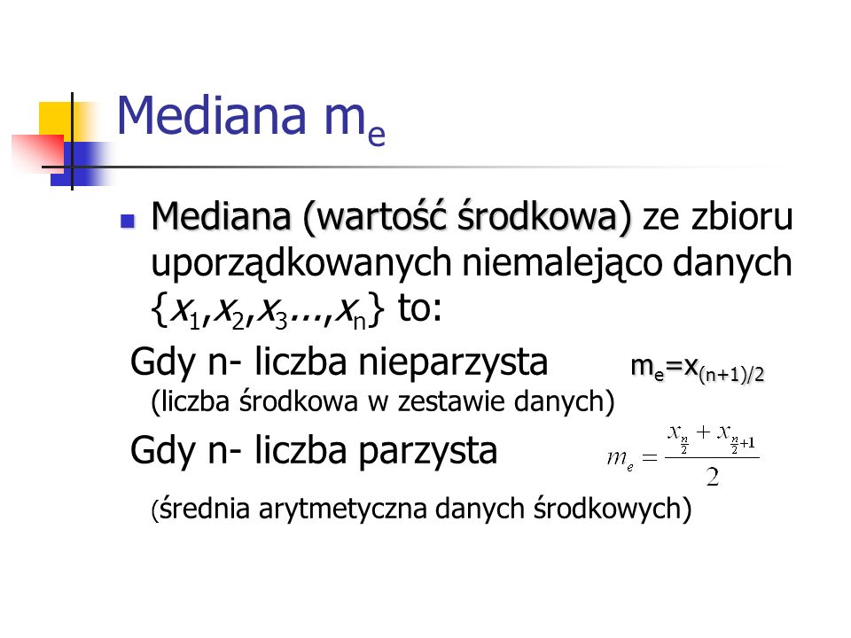 Mediana me Mediana (wartość środkowa) ze zbioru uporządkowanych niemalejąco danych {x1,x2,x3...,xn} to: