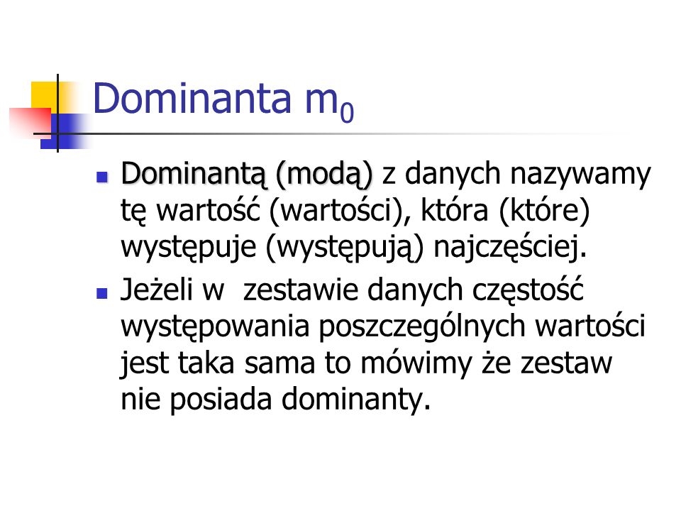 Dominanta m0 Dominantą (modą) z danych nazywamy tę wartość (wartości), która (które) występuje (występują) najczęściej.