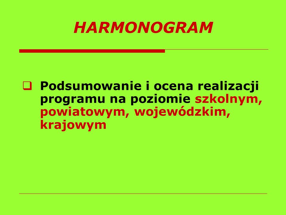 HARMONOGRAM Podsumowanie i ocena realizacji programu na poziomie szkolnym, powiatowym, wojewódzkim, krajowym.