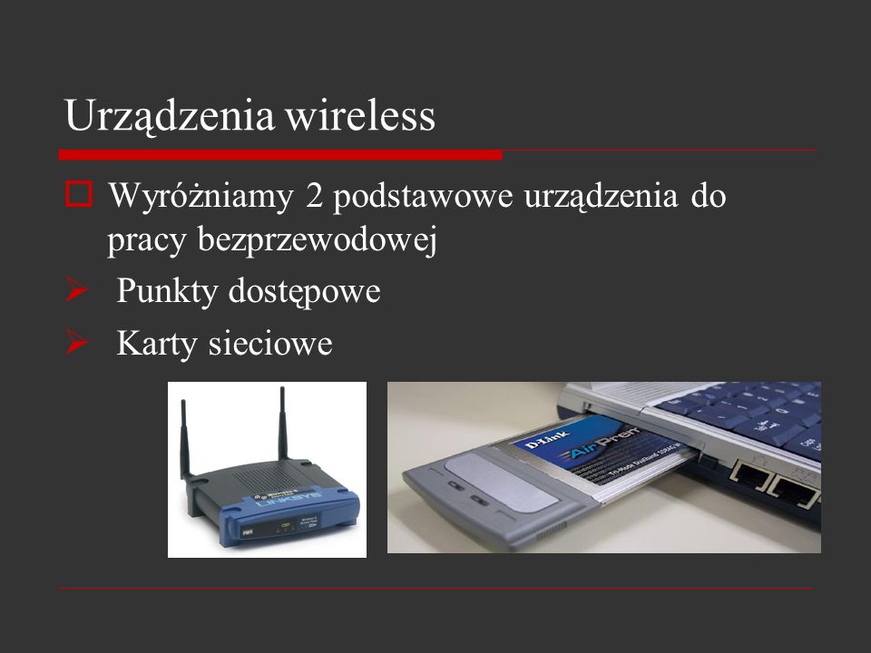 Urządzenia wireless Wyróżniamy 2 podstawowe urządzenia do pracy bezprzewodowej.