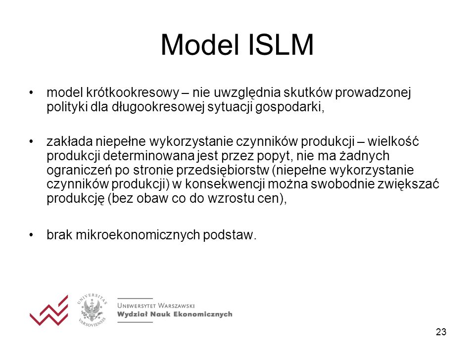 Model ISLM model krótkookresowy – nie uwzględnia skutków prowadzonej polityki dla długookresowej sytuacji gospodarki,