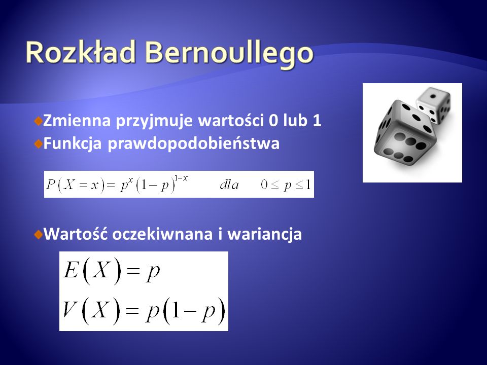 Rozkład Bernoullego Zmienna przyjmuje wartości 0 lub 1