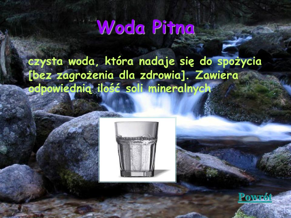 Woda Pitna czysta woda, która nadaje się do spożycia [bez zagrożenia dla zdrowia]. Zawiera odpowiednią ilość soli mineralnych.