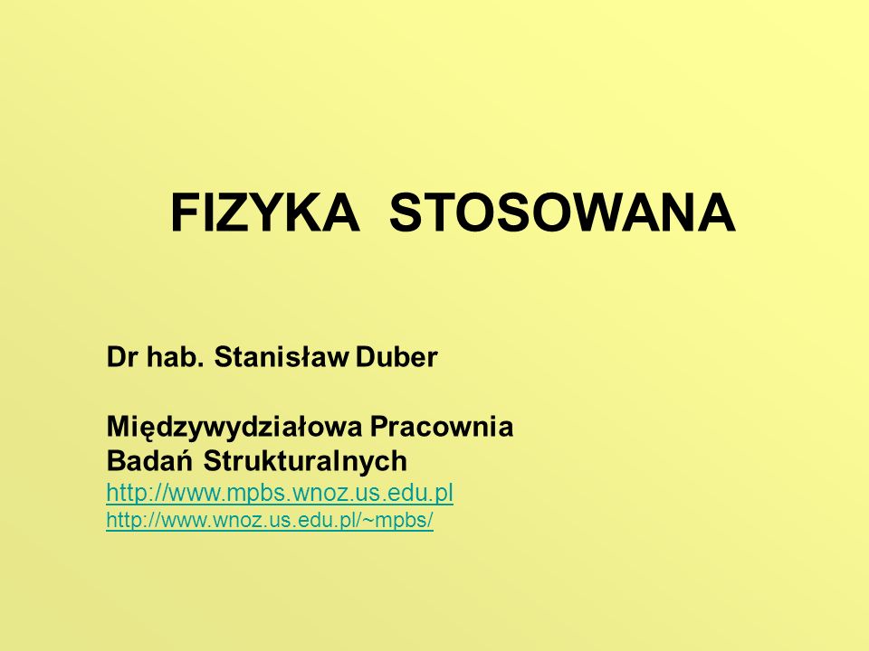 FIZYKA STOSOWANA Dr hab. Stanisław Duber Międzywydziałowa Pracownia