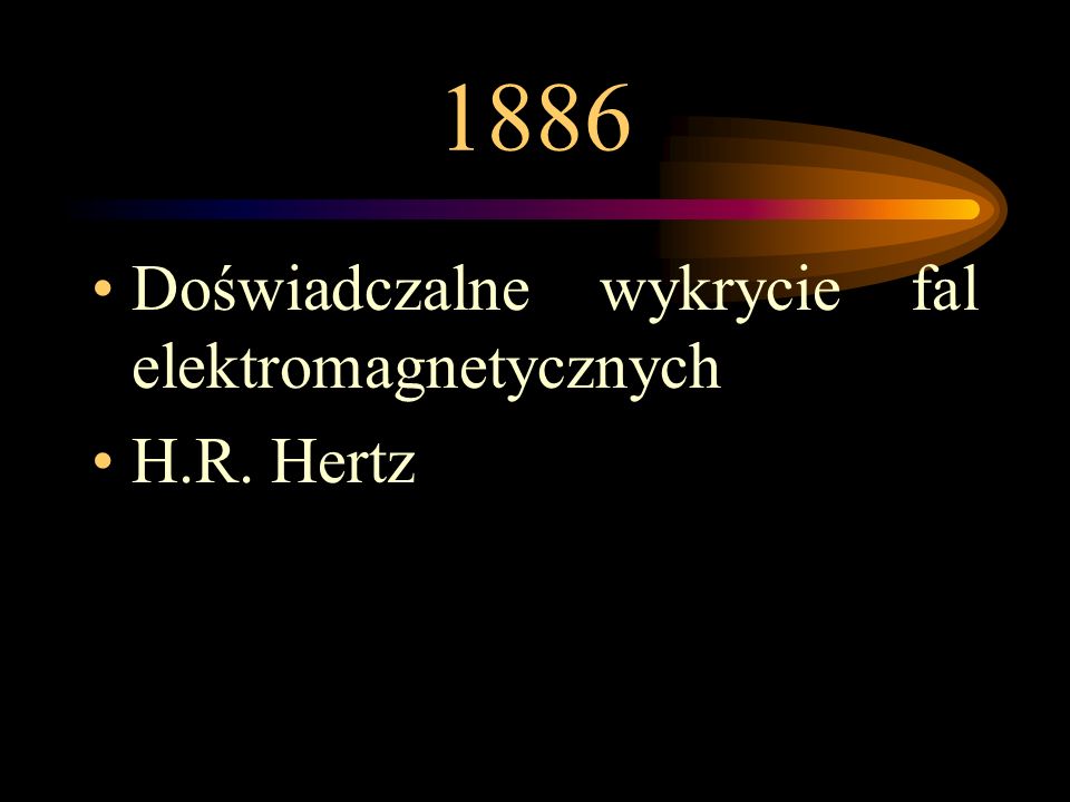 1886 Doświadczalne wykrycie fal elektromagnetycznych H.R. Hertz