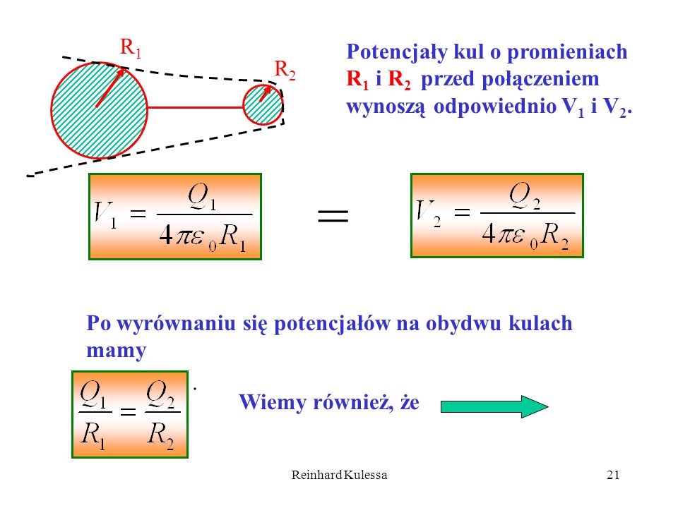 R1 Potencjały kul o promieniach R1 i R2 przed połączeniem wynoszą odpowiednio V1 i V2. R2. = Po wyrównaniu się potencjałów na obydwu kulach mamy.