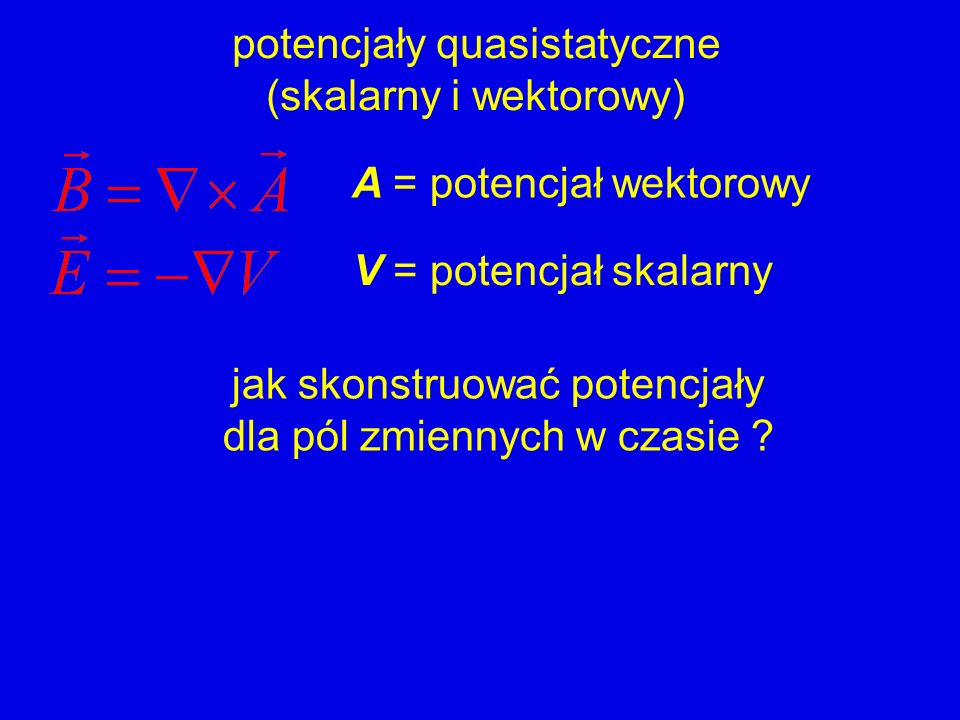potencjały quasistatyczne (skalarny i wektorowy)
