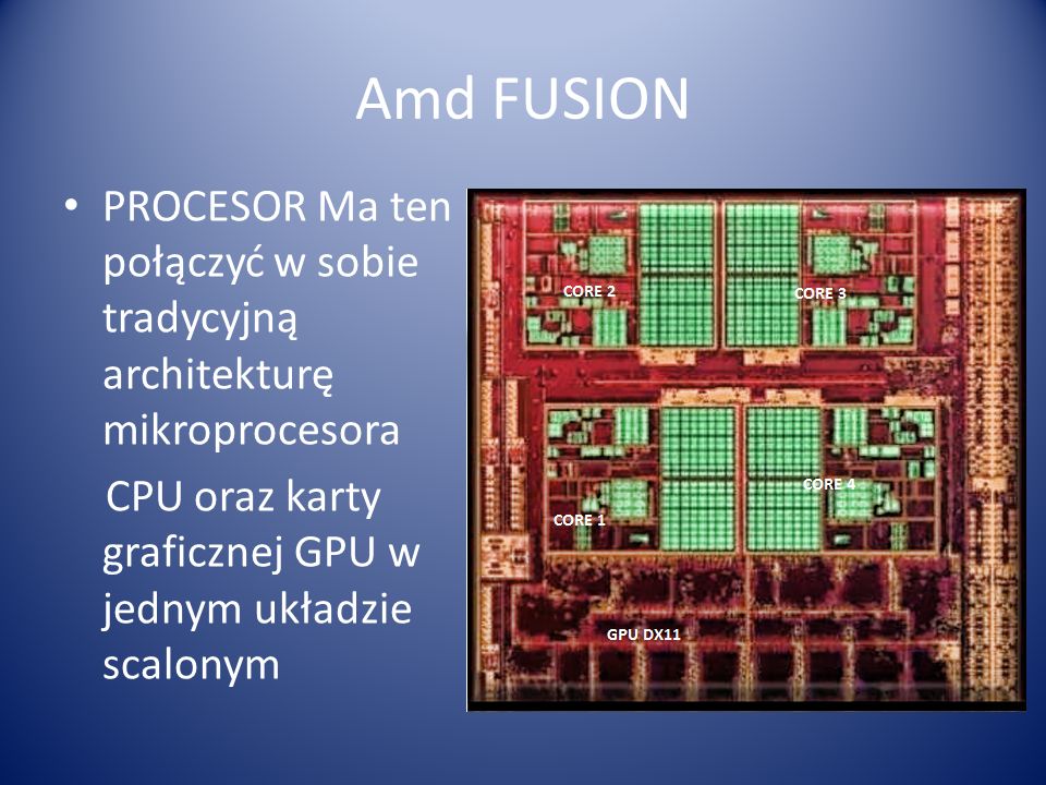 Amd FUSION PROCESOR Ma ten połączyć w sobie tradycyjną architekturę mikroprocesora CPU oraz karty graficznej GPU w jednym układzie scalonym