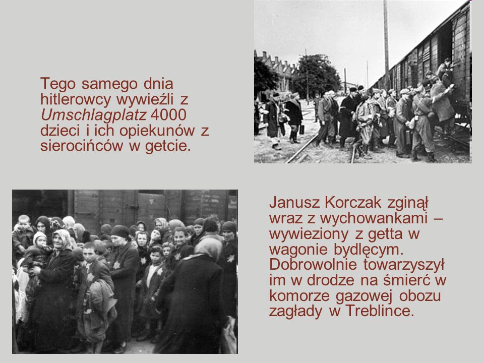 Tego samego dnia hitlerowcy wywieźli z Umschlagplatz 4000 dzieci i ich opiekunów z sierocińców w getcie.