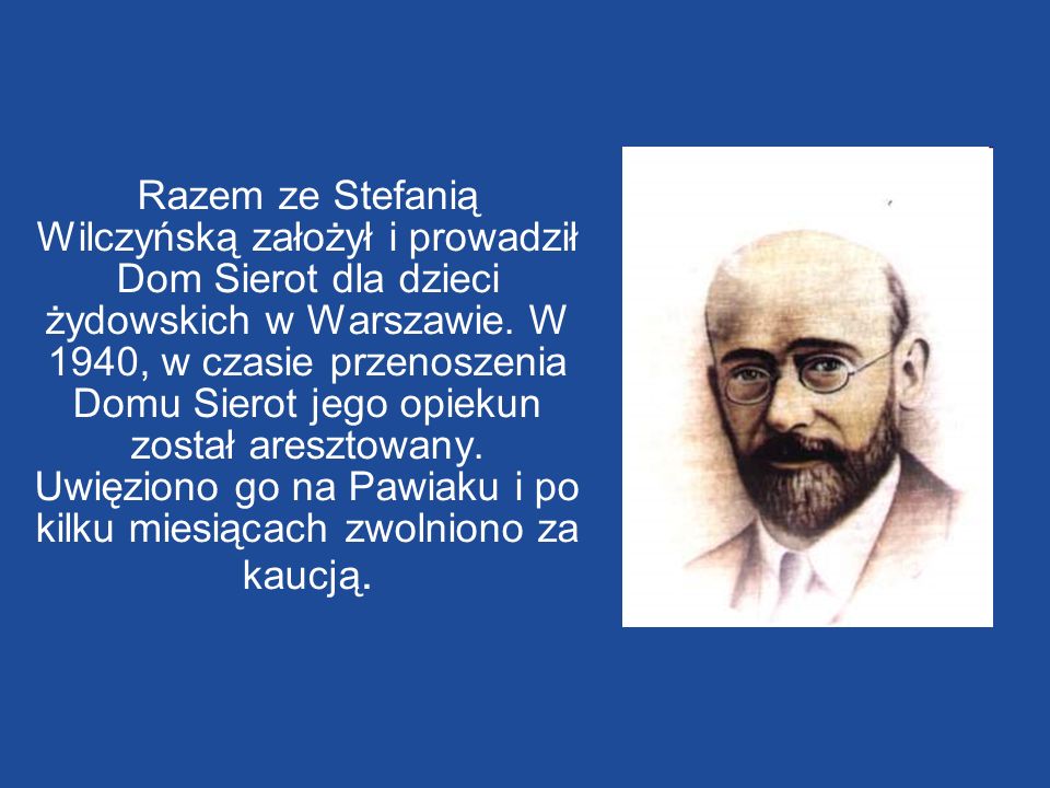 Razem ze Stefanią Wilczyńską założył i prowadził Dom Sierot dla dzieci żydowskich w Warszawie.