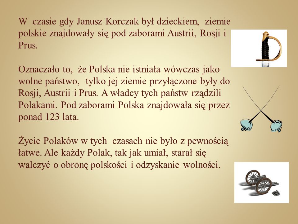 W czasie gdy Janusz Korczak był dzieckiem, ziemie polskie znajdowały się pod zaborami Austrii, Rosji i Prus.