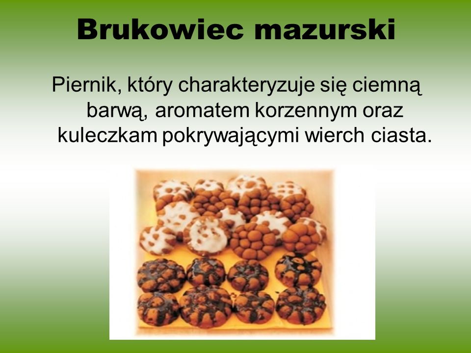 Brukowiec mazurski Piernik, który charakteryzuje się ciemną barwą, aromatem korzennym oraz kuleczkam pokrywającymi wierch ciasta.
