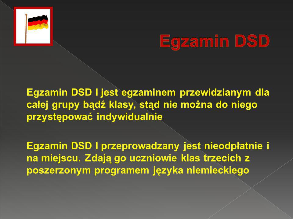 Egzamin DSD Egzamin DSD I jest egzaminem przewidzianym dla całej grupy bądź klasy, stąd nie można do niego przystępować indywidualnie.