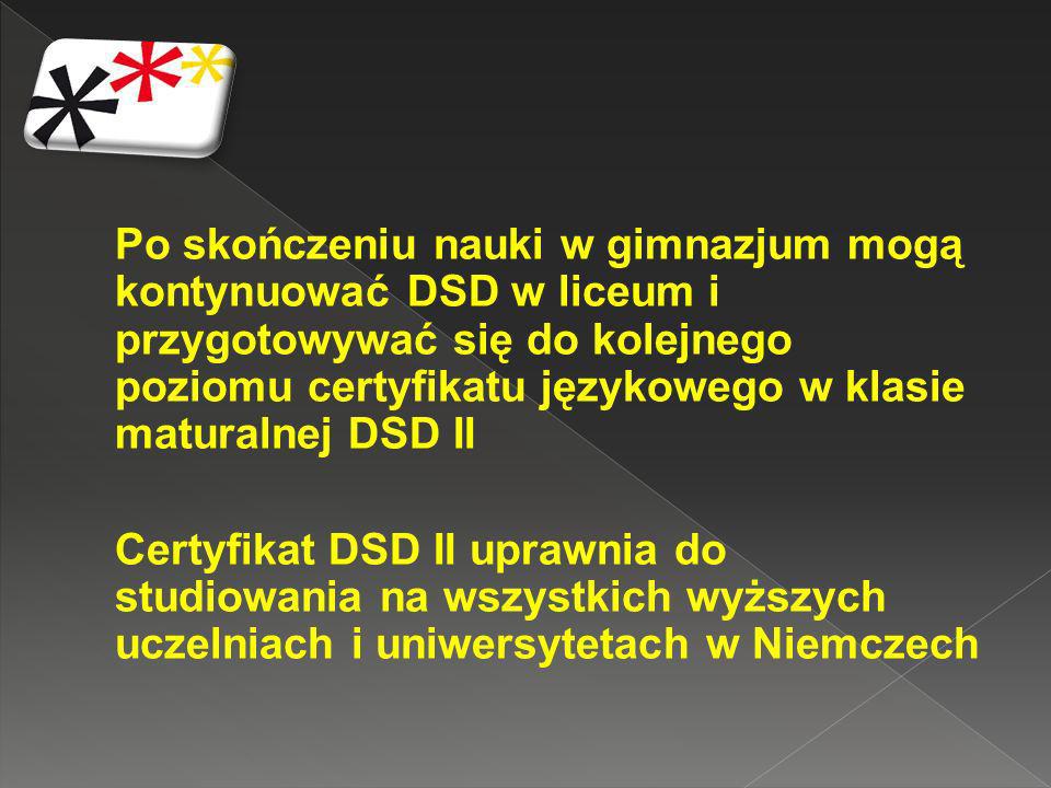 Po skończeniu nauki w gimnazjum mogą kontynuować DSD w liceum i przygotowywać się do kolejnego poziomu certyfikatu językowego w klasie maturalnej DSD II