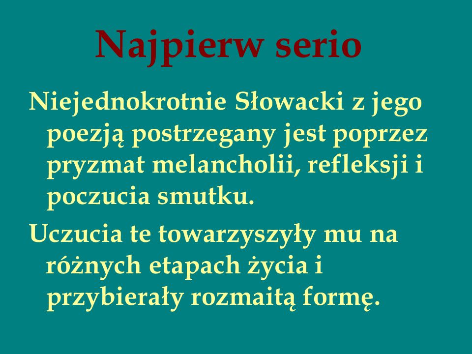 Najpierw serio Niejednokrotnie Słowacki z jego poezją postrzegany jest poprzez pryzmat melancholii, refleksji i poczucia smutku.