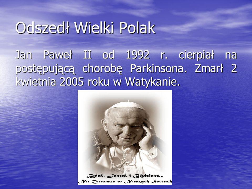 Odszedł Wielki Polak Jan Paweł II od 1992 r. cierpiał na postępującą chorobę Parkinsona.