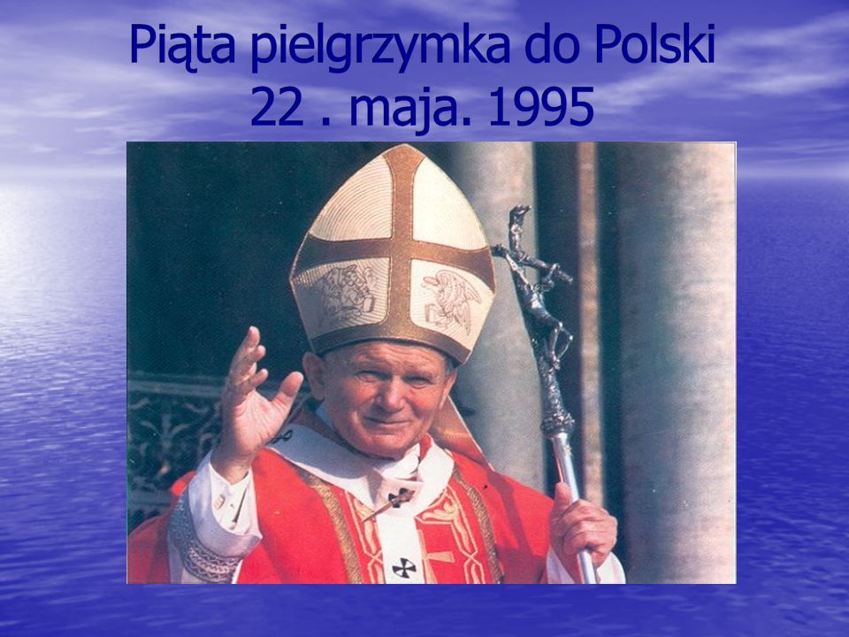 Piąta pielgrzymka do Polski 22 . maja. 1995