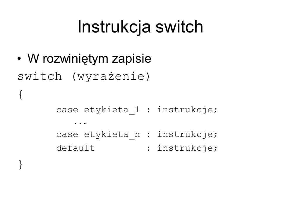 Instrukcja switch W rozwiniętym zapisie switch (wyrażenie) { }