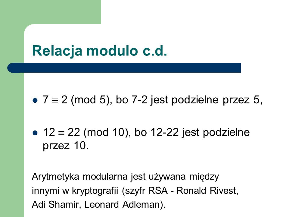Relacja modulo c.d. 7  2 (mod 5), bo 7-2 jest podzielne przez 5,