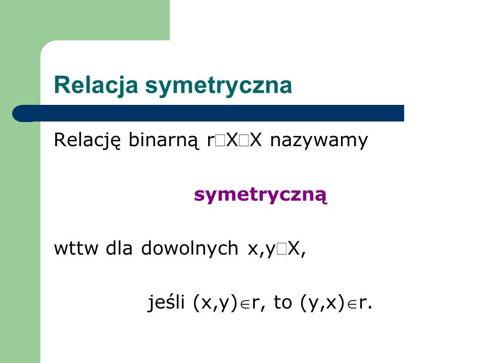 Relacja symetryczna Relację binarną rÍX´X nazywamy symetryczną