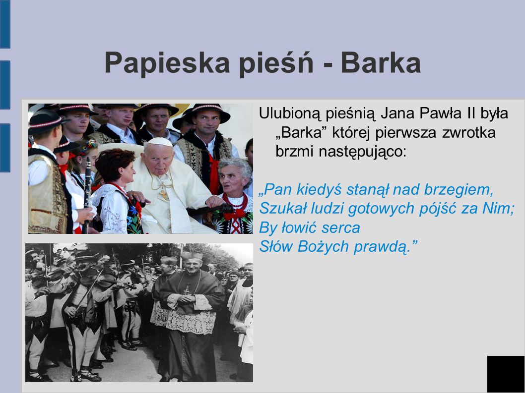 Papieska pieśń - Barka Ulubioną pieśnią Jana Pawła II była „Barka której pierwsza zwrotka brzmi następująco: