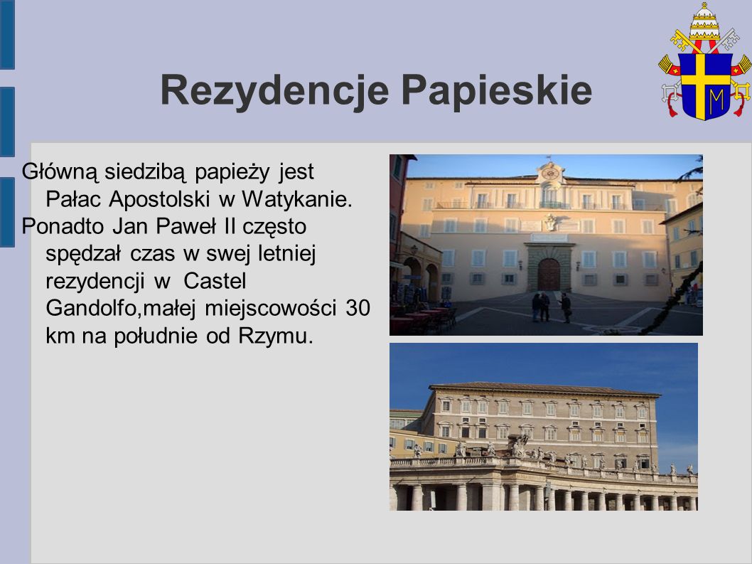 Rezydencje Papieskie Główną siedzibą papieży jest Pałac Apostolski w Watykanie.