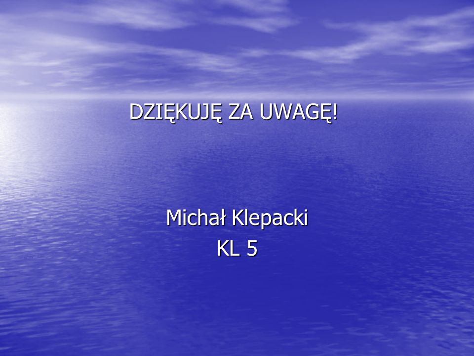 DZIĘKUJĘ ZA UWAGĘ! Michał Klepacki KL 5