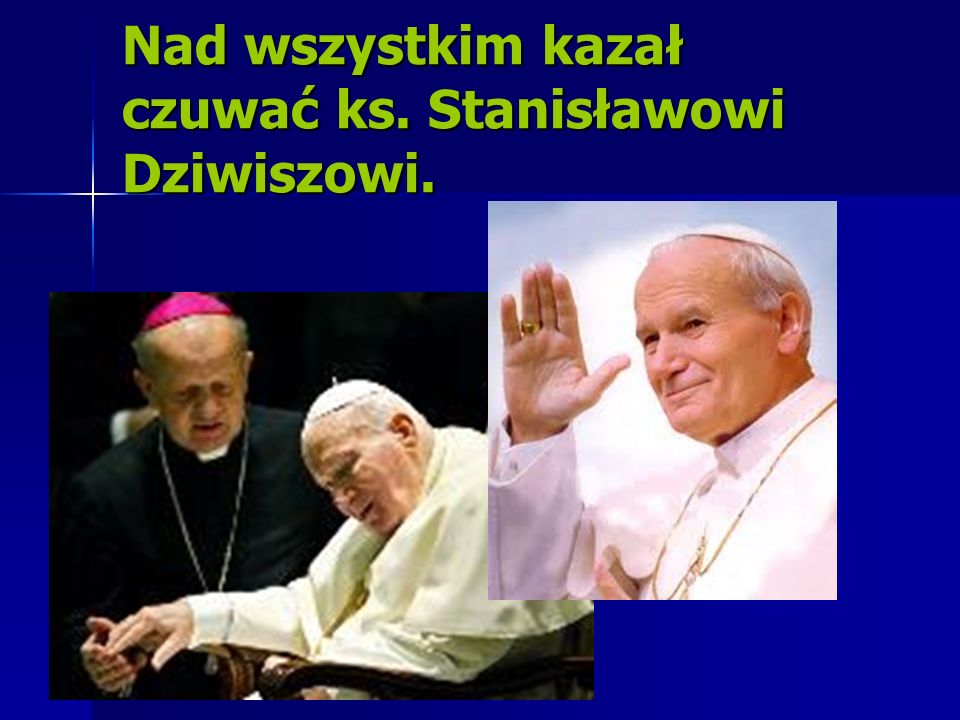 Nad wszystkim kazał czuwać ks. Stanisławowi Dziwiszowi.