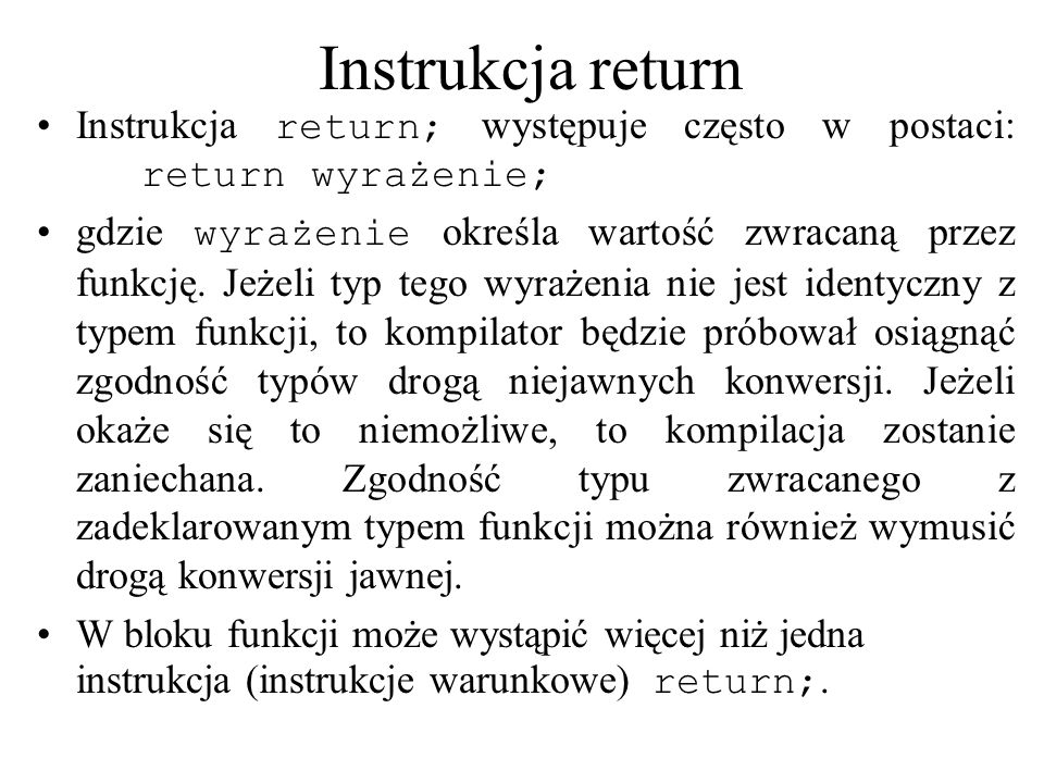 Instrukcja return Instrukcja return; występuje często w postaci: return wyrażenie;
