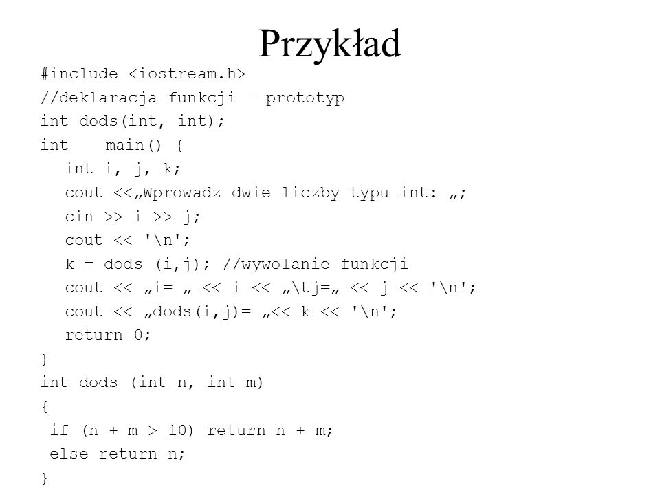 Przykład #include <iostream.h> //deklaracja funkcji - prototyp