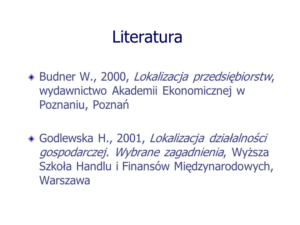 Literatura Budner W., 2000, Lokalizacja przedsiębiorstw, wydawnictwo Akademii Ekonomicznej w Poznaniu, Poznań.