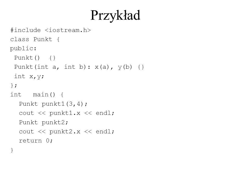 Przykład #include <iostream.h> class Punkt { public: Punkt() {}