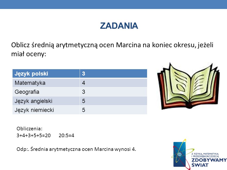 Zadania Oblicz średnią arytmetyczną ocen Marcina na koniec okresu, jeżeli miał oceny: Język polski.