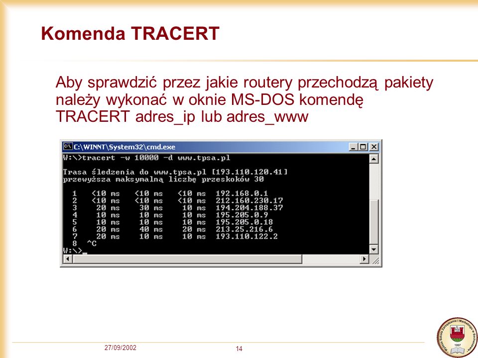 Komenda TRACERT Aby sprawdzić przez jakie routery przechodzą pakiety należy wykonać w oknie MS-DOS komendę TRACERT adres_ip lub adres_www.