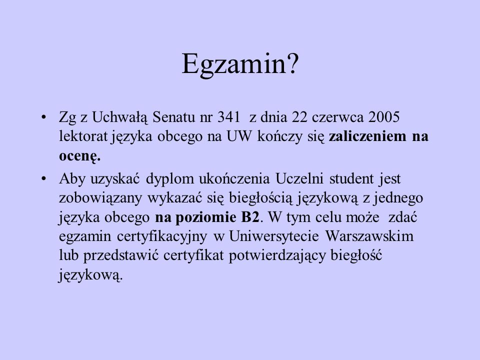 Egzamin Zg z Uchwałą Senatu nr 341 z dnia 22 czerwca 2005 lektorat języka obcego na UW kończy się zaliczeniem na ocenę.
