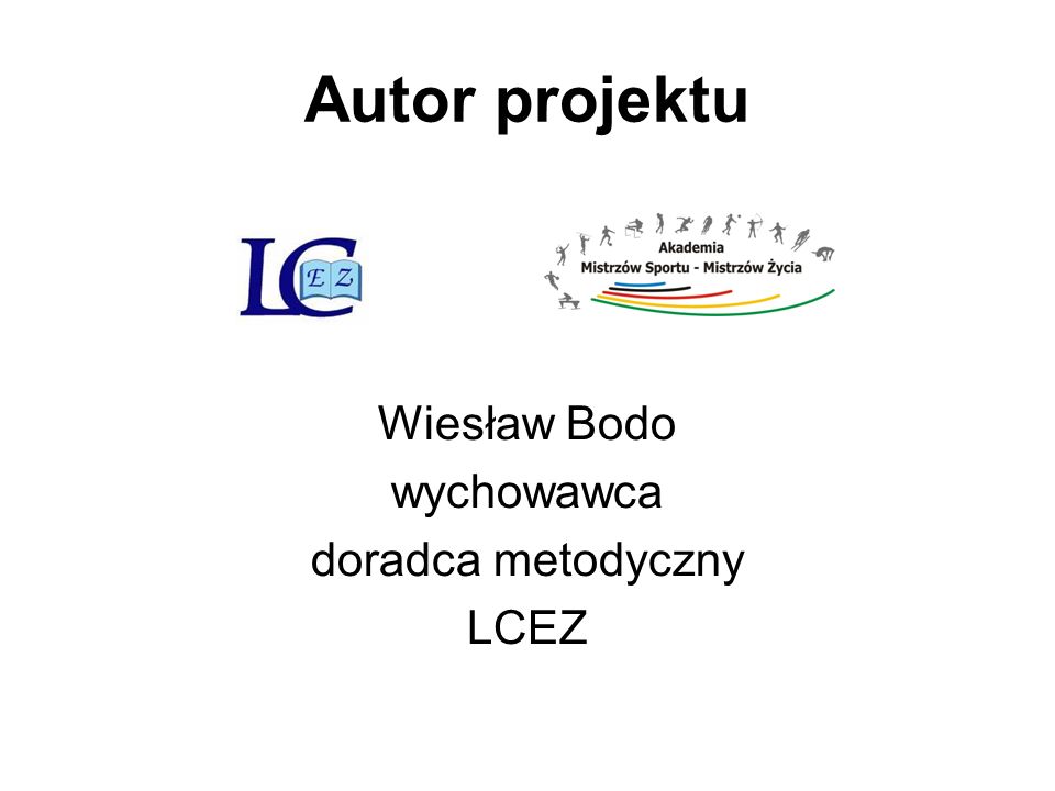 Autor projektu Wiesław Bodo wychowawca doradca metodyczny LCEZ