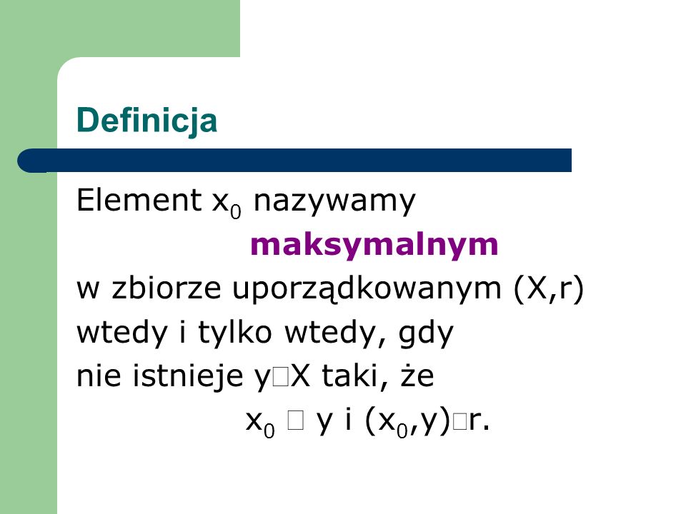 Definicja Element x0 nazywamy maksymalnym