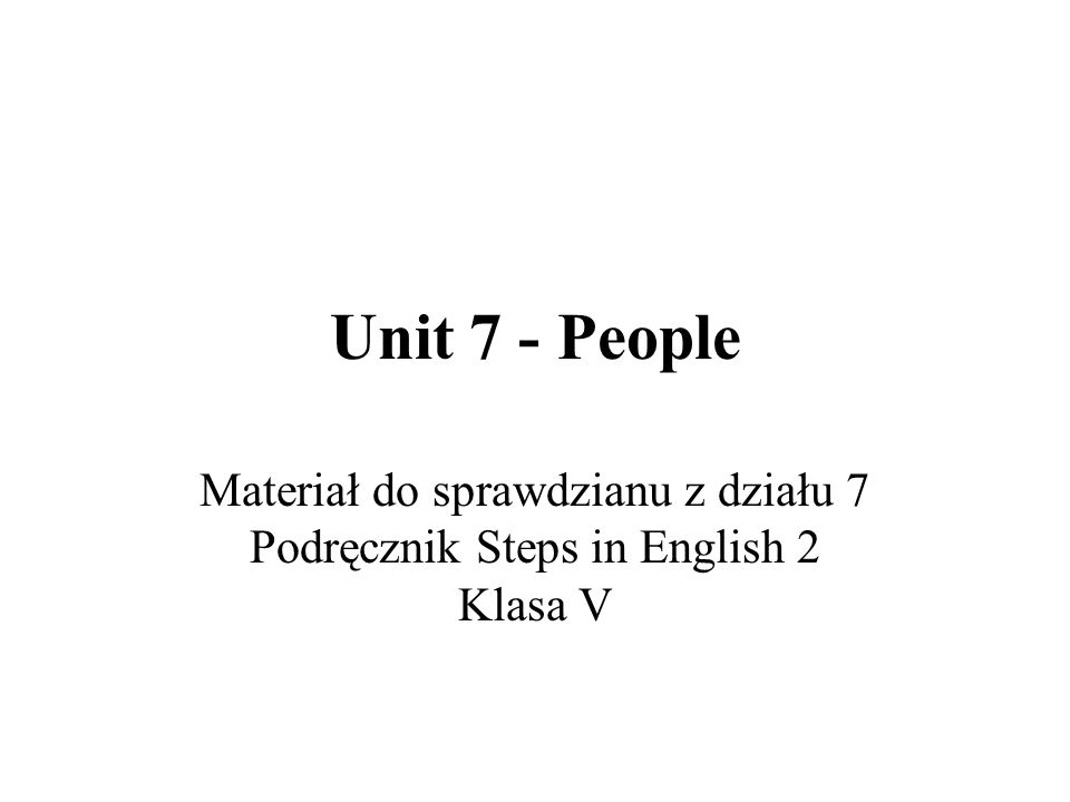 Unit 7 - People Materiał do sprawdzianu z działu 7 Podręcznik Steps in English 2 Klasa V