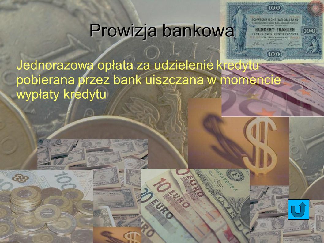 Prowizja bankowa Jednorazowa opłata za udzielenie kredytu pobierana przez bank uiszczana w momencie wypłaty kredytu.