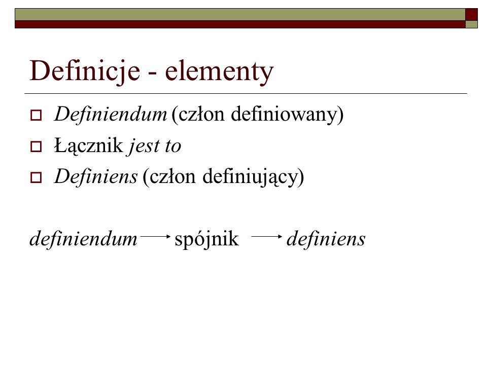 Definicje - elementy Definiendum (człon definiowany) Łącznik jest to