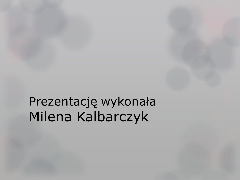 Prezentację wykonała Milena Kalbarczyk