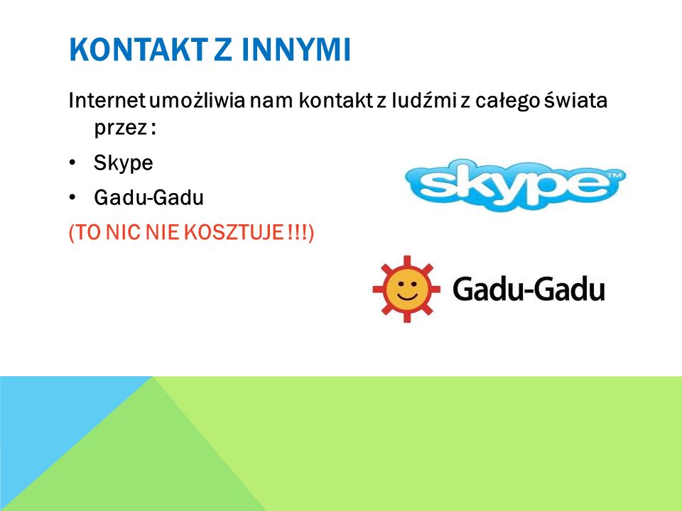 Kontakt z innymi Internet umożliwia nam kontakt z ludźmi z całego świata przez : Skype. Gadu-Gadu.