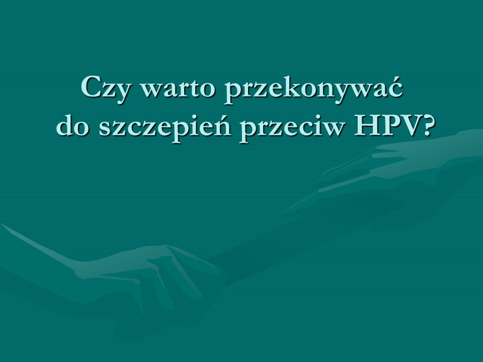 Czy warto przekonywać do szczepień przeciw HPV