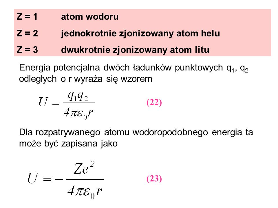 Z = 1 atom wodoru Z = 2 jednokrotnie zjonizowany atom helu. Z = 3 dwukrotnie zjonizowany atom litu.