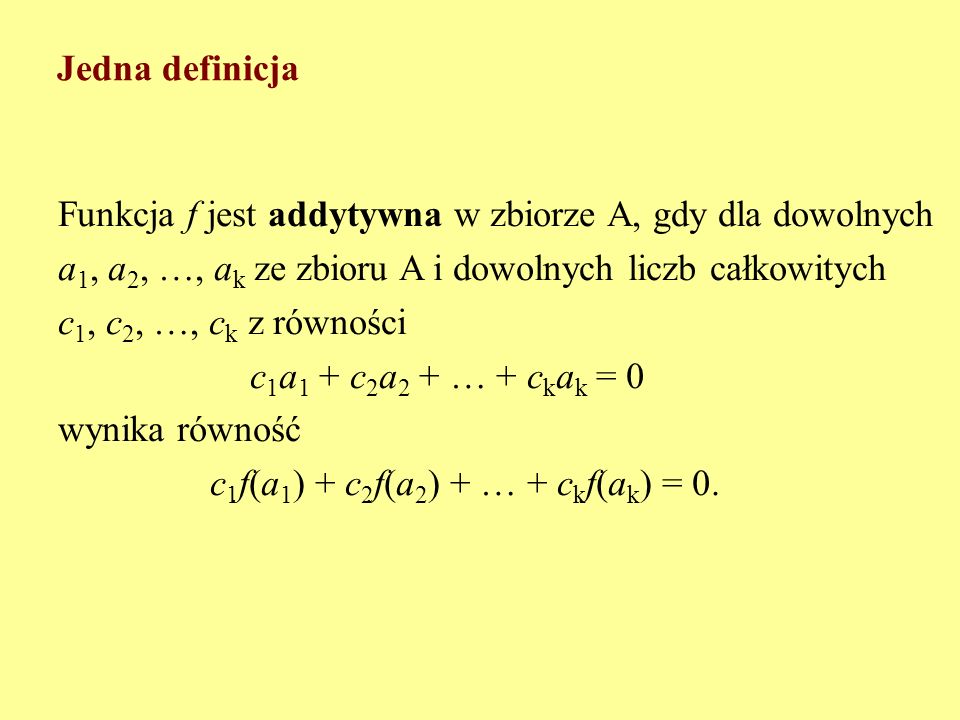 Jedna definicja Funkcja f jest addytywna w zbiorze A, gdy dla dowolnych. a1, a2, …, ak ze zbioru A i dowolnych liczb całkowitych.
