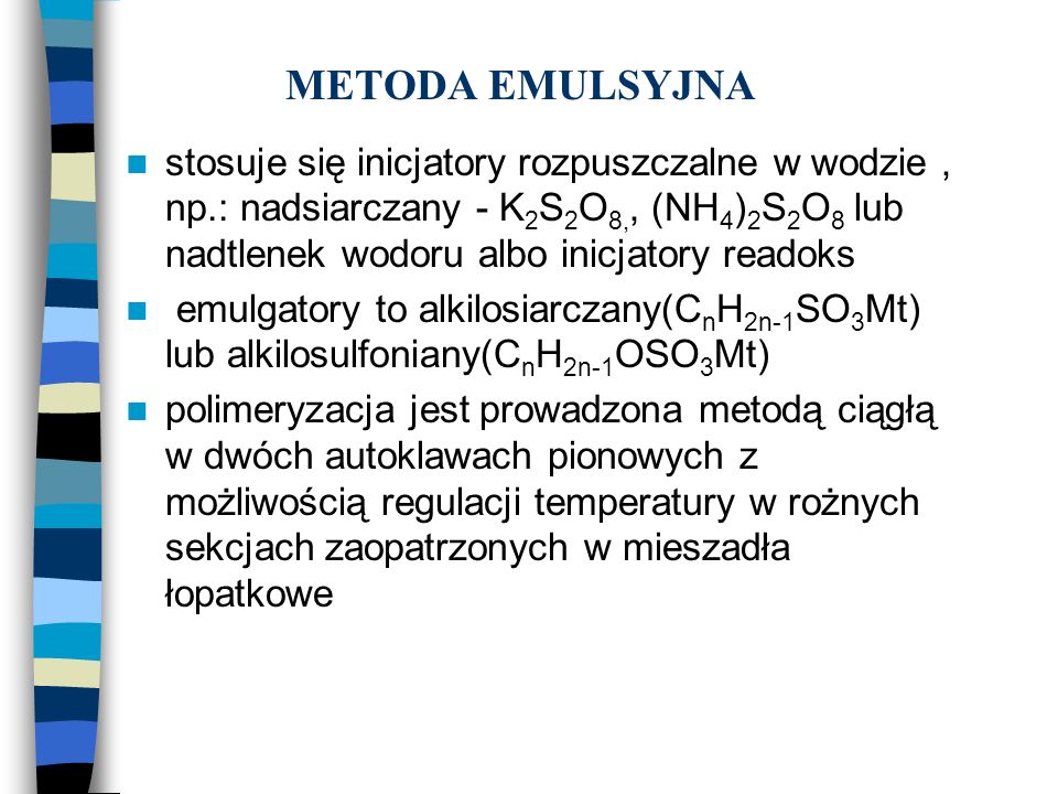 METODA EMULSYJNA stosuje się inicjatory rozpuszczalne w wodzie , np.: nadsiarczany - K2S2O8,, (NH4)2S2O8 lub nadtlenek wodoru albo inicjatory readoks.