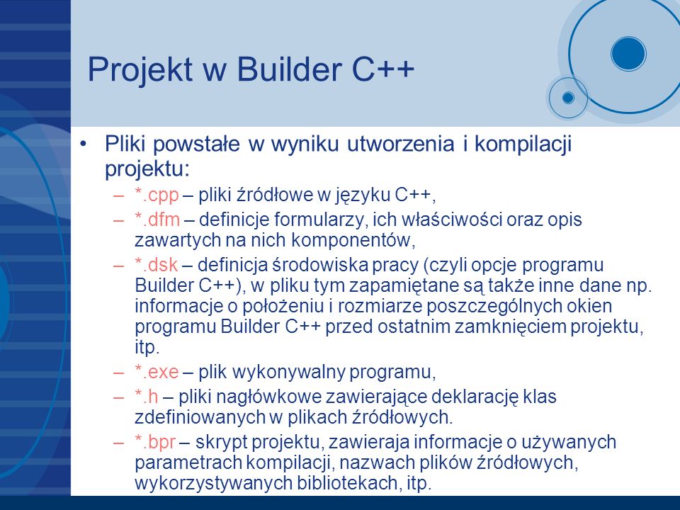 Projekt w Builder C++ Pliki powstałe w wyniku utworzenia i kompilacji projektu: *.cpp – pliki źródłowe w języku C++,